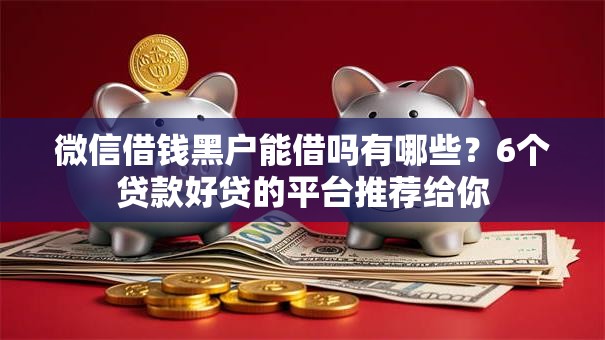 微信借钱黑户能借吗有哪些？6个贷款好贷的平台推荐给你