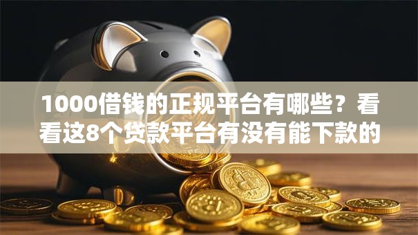 1000借钱的正规平台有哪些？看看这8个贷款平台有没有能下款的