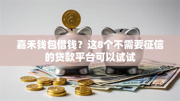 嘉禾钱包借钱？这8个不需要征信的贷款平台可以试试