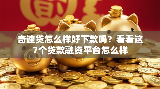 奇速贷怎么样好下款吗？看看这7个贷款融资平台怎么样