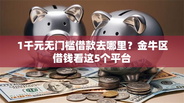 1千元无门槛借款去哪里？金牛区借钱看这5个平台