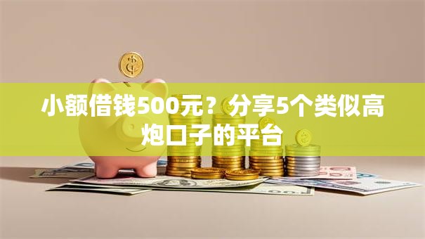 小额借钱500元?分享5个类似高炮口子的平台 小额借钱500元?分享5个类似高炮口子的平台