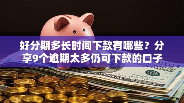 好分期多长时间下款有哪些？分享9个逾期太多仍可下款的口子