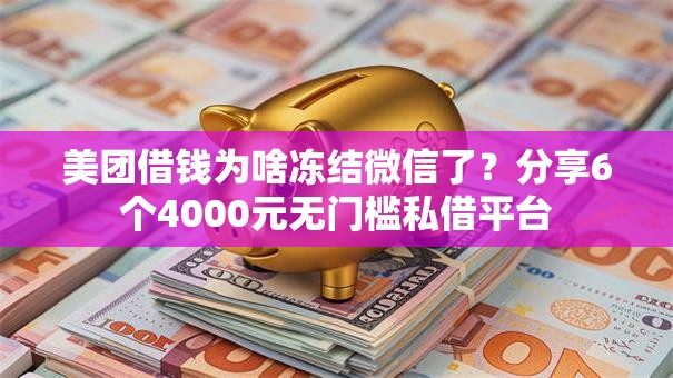 美团借钱为啥冻结微信了?分享6个4000元无门槛私借平台 美团借钱为啥冻结微信了?分享6个4000元无门槛私借平台