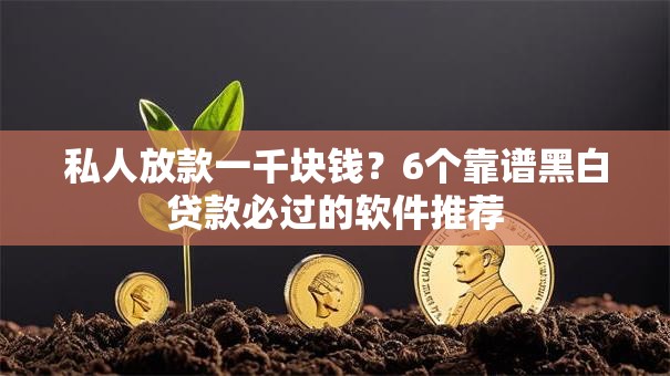 私人放款一千块钱?6个靠谱黑白贷款必过的软件推荐 私人放款一千块钱?6个靠谱黑白贷款必过的软件推荐