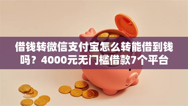 借钱转微信支付宝怎么转能借到钱吗？4000元无门槛借款7个平台推荐