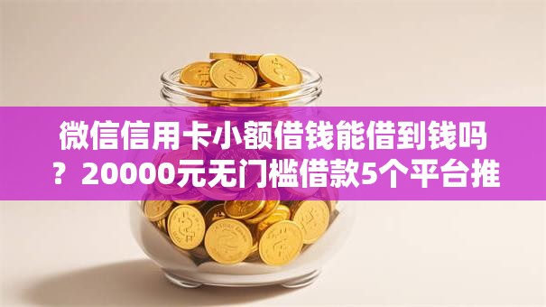 微信信用卡小额借钱能借到钱吗？20000元无门槛借款5个平台推荐