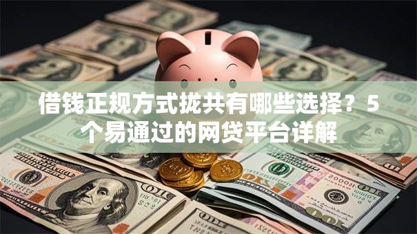 借钱正规方式拢共有哪些选择？5个易通过的网贷平台详解