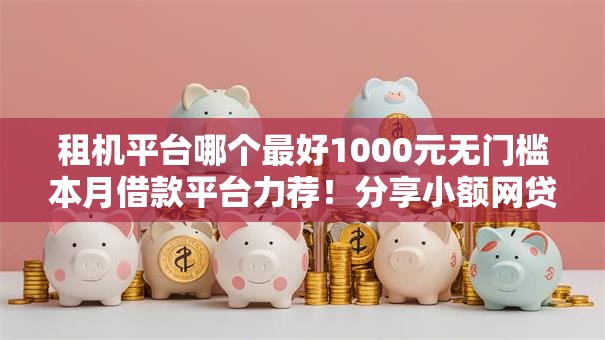 租机平台哪个最好1000元无门槛本月借款平台力荐!分享小额网贷口子1000元无门槛借款 租机平台哪个最好1000元无门槛本月借款平台力荐!分享小额网贷口子1000元无门槛借款