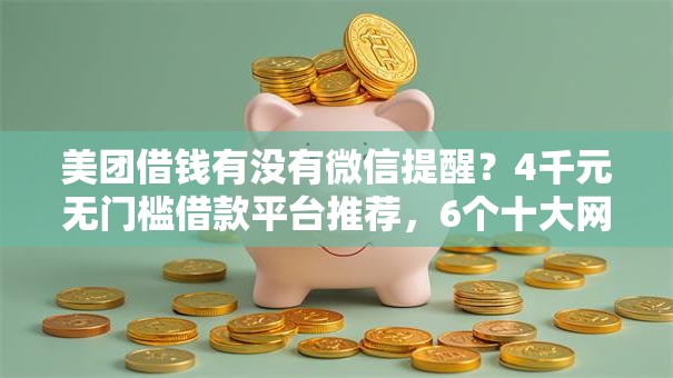 美团借钱有没有微信提醒？4千元无门槛借款平台推荐，6个十大网络贷款平台排名不分先后盘点