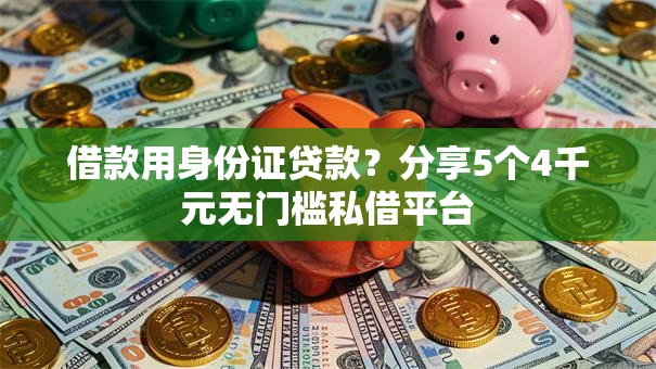 借款用身份证贷款？分享5个4千元无门槛私借平台