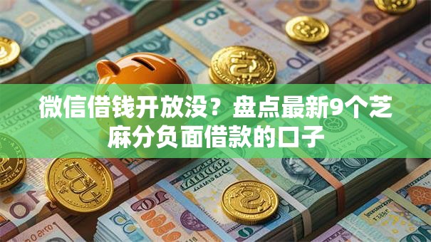 微信借钱开放没?盘点最新9个芝麻分负面借款的口子 微信借钱开放没?盘点最新9个芝麻分负面借款的口子