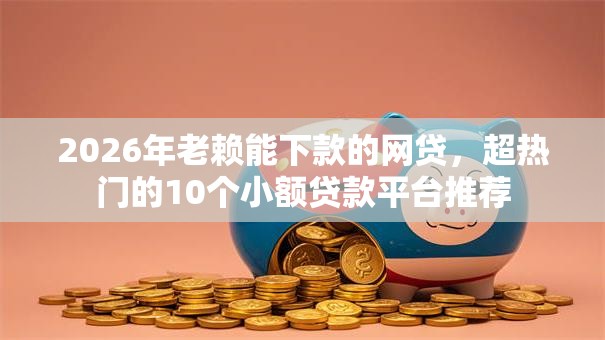 2026年老赖能下款的网贷，超热门的10个小额贷款平台推荐