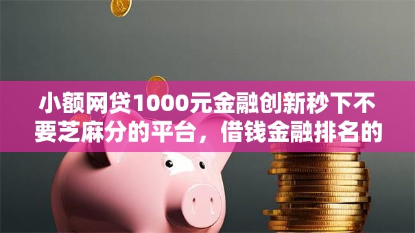 小额网贷1000元金融创新秒下不要芝麻分的平台，借钱金融排名的5个平台介绍