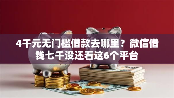 4千元无门槛借款去哪里？微信借钱七千没还看这6个平台