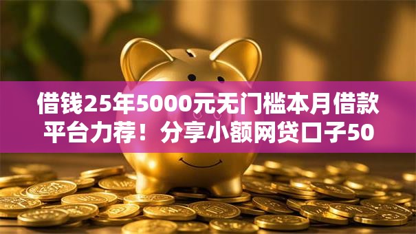 借钱25年5000元无门槛本月借款平台力荐！分享小额网贷口子5000元无门槛借款
