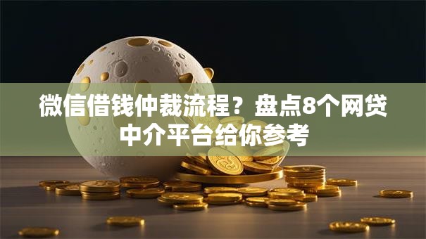 微信借钱仲裁流程？盘点8个网贷中介平台给你参考