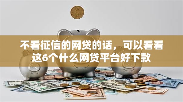 不看征信的网贷的话，可以看看这6个什么网贷平台好下款