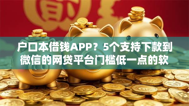 户口本借钱APP？5个支持下款到微信的网贷平台门槛低一点的软件