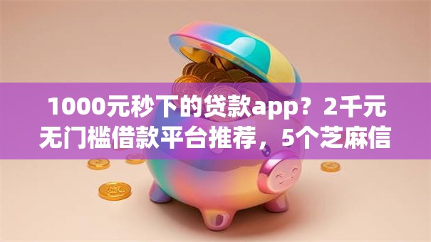 1000元秒下的贷款app?2千元无门槛借款平台推荐,5个芝麻信用600贷款app盘点 1000元秒下的贷款app?2千元无门槛借款平台推荐,5个芝麻信用600贷款app盘点