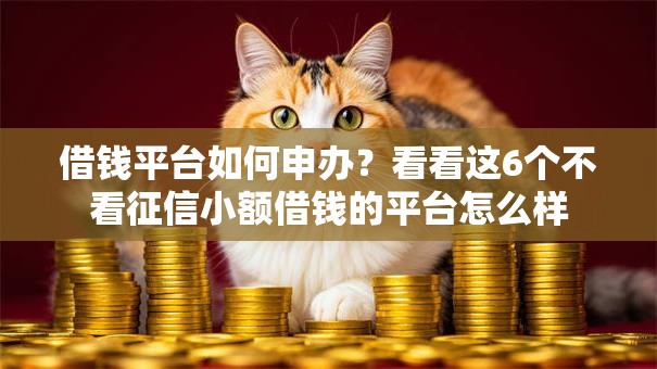 借钱平台如何申办?看看这6个不看征信小额借钱的平台怎么样 借钱平台如何申办?看看这6个不看征信小额借钱的平台怎么样