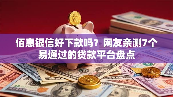 佰惠银信好下款吗？网友亲测7个易通过的贷款平台盘点