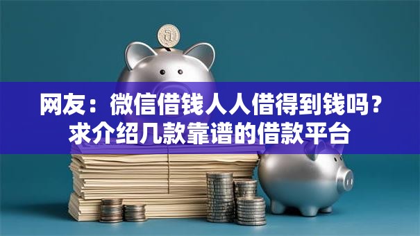 网友：微信借钱人人借得到钱吗？求介绍几款靠谱的借款平台