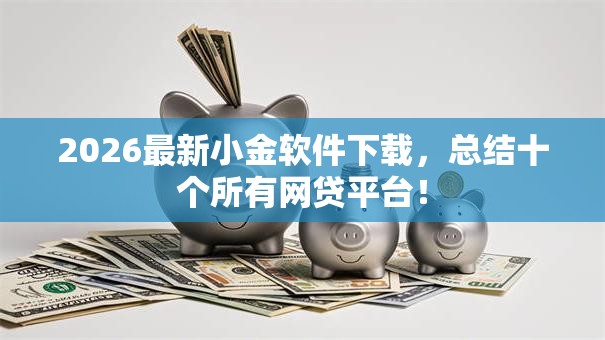 2026最新小金软件下载，总结十个所有网贷平台！
