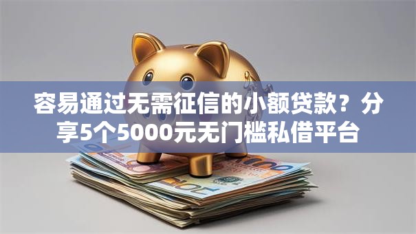容易通过无需征信的小额贷款？分享5个5000元无门槛私借平台