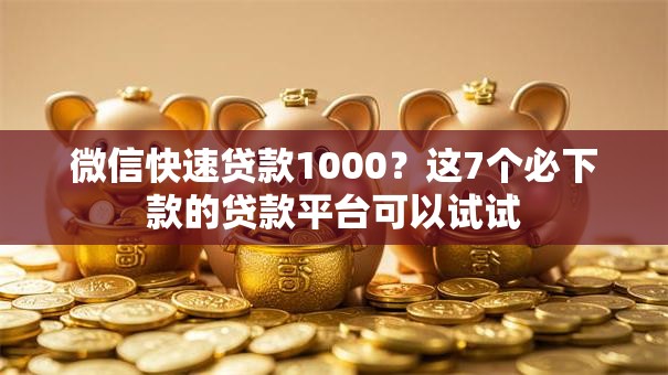微信快速贷款1000？这7个必下款的贷款平台可以试试