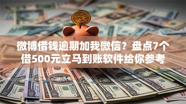 微博借钱逾期加我微信?盘点7个借500元立马到账软件给你参考 微博借钱逾期加我微信?盘点7个借500元立马到账软件给你参考