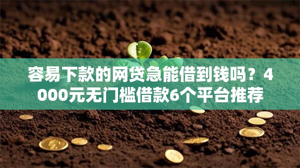 容易下款的网贷急能借到钱吗?4000元无门槛借款6个平台推荐 容易下款的网贷急能借到钱吗?4000元无门槛借款6个平台推荐