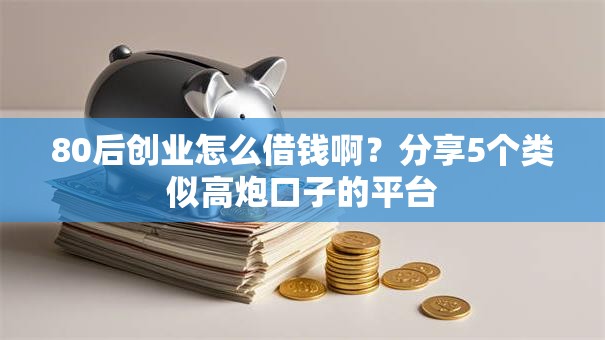 80后创业怎么借钱啊?分享5个类似高炮口子的平台 80后创业怎么借钱啊?分享5个类似高炮口子的平台