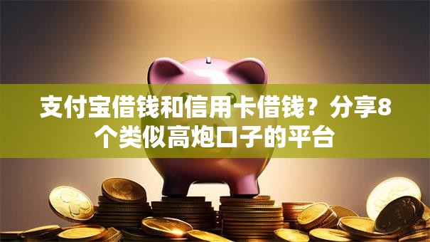 支付宝借钱和信用卡借钱？分享8个类似高炮口子的平台