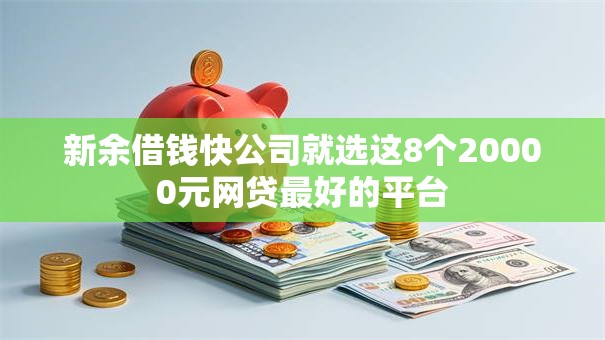 新余借钱快公司就选这8个20000元网贷最好的平台