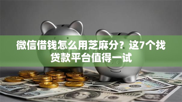 微信借钱怎么用芝麻分？这7个找贷款平台值得一试