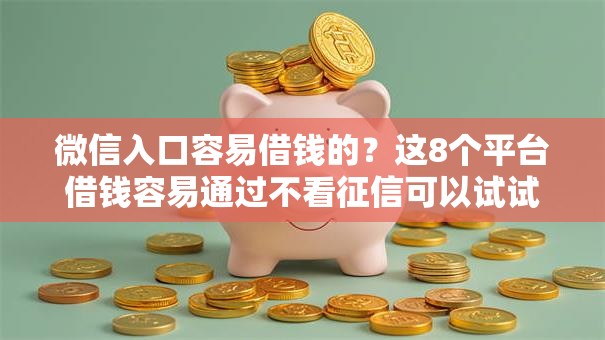 微信入口容易借钱的？这8个平台借钱容易通过不看征信可以试试