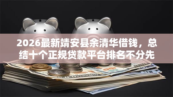 2026最新靖安县余清华借钱，总结十个正规贷款平台排名不分先后！