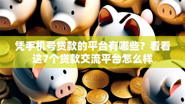 凭手机号贷款的平台有哪些？看看这7个贷款交流平台怎么样