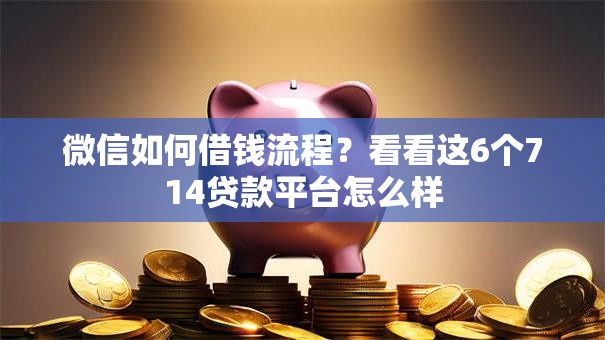 微信如何借钱流程？看看这6个714贷款平台怎么样