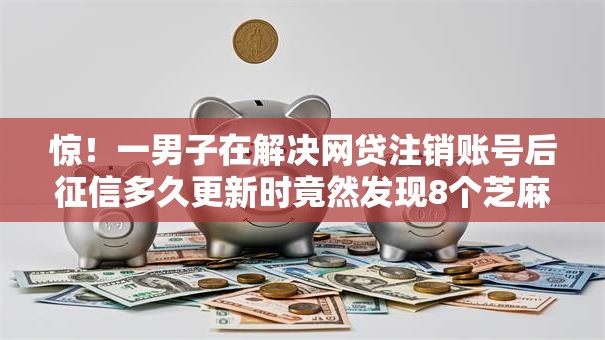 惊!一男子在解决网贷注销账号后征信多久更新时竟然发现8个芝麻信用可以借钱的软件,事后分享了出来 惊!一男子在解决网贷注销账号后征信多久更新时竟然发现8个芝麻信用可以借钱的软件,事后分享了出来