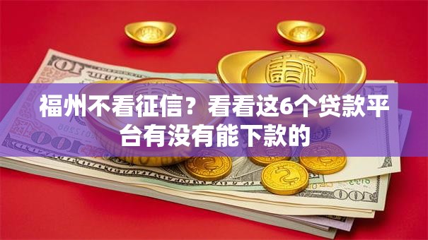 福州不看征信？看看这6个贷款平台有没有能下款的
