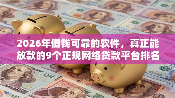 2026年借钱可靠的软件，真正能放款的9个正规网络贷款平台排名不分先后推荐