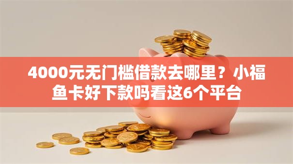 4000元无门槛借款去哪里?小福鱼卡好下款吗看这6个平台 4000元无门槛借款去哪里?小福鱼卡好下款吗看这6个平台