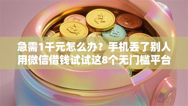 急需1千元怎么办？手机丢了别人用微信借钱试试这8个无门槛平台