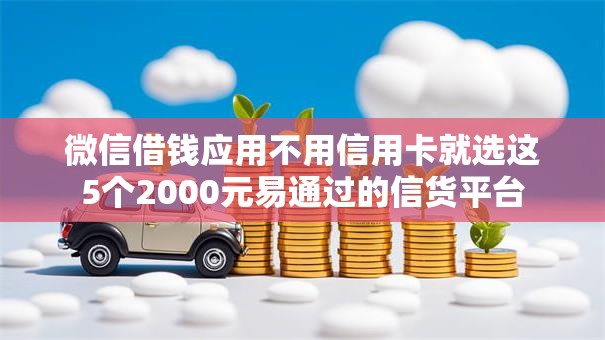 微信借钱应用不用信用卡就选这5个2000元易通过的信货平台