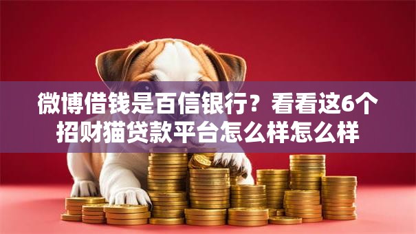 微博借钱是百信银行？看看这6个招财猫贷款平台怎么样怎么样