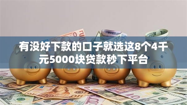 有没好下款的口子就选这8个4千元5000块贷款秒下平台