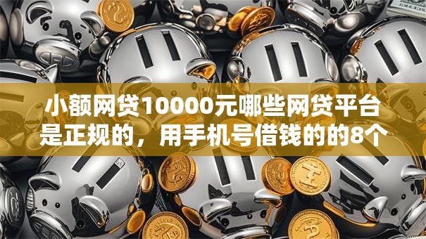小额网贷10000元哪些网贷平台是正规的，用手机号借钱的的8个平台介绍