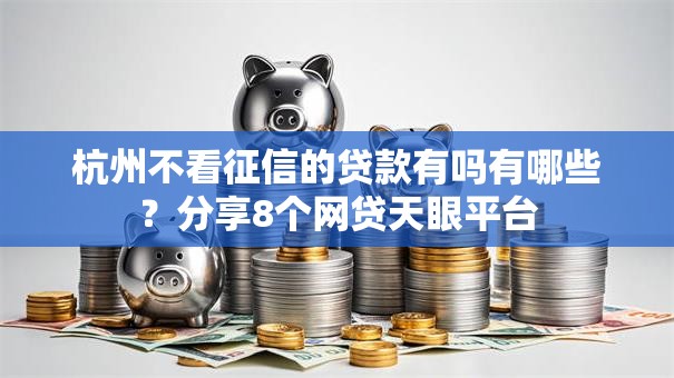杭州不看征信的贷款有吗有哪些？分享8个网贷天眼平台